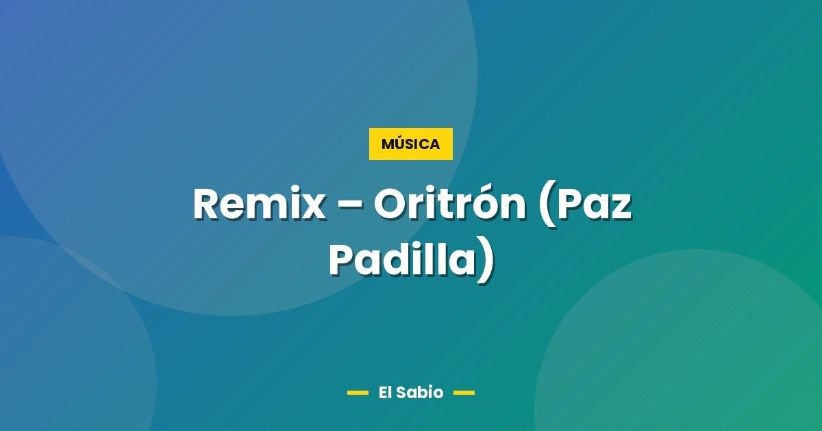 Remix - Oritrón (Paz Padilla) 1 Remix – Oritrón (Paz Padilla)