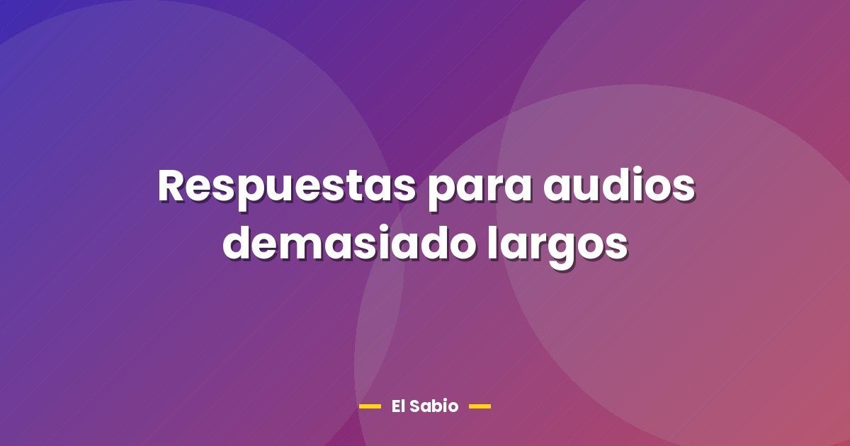 Respuestas para audios demasiado largos 1 Respuestas para audios demasiado largos