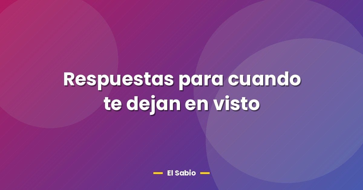 Respuestas para cuando te dejan en visto