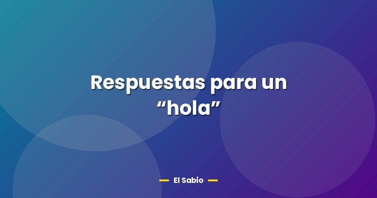 Respuestas para un "hola" 1 Respuestas para un “hola”