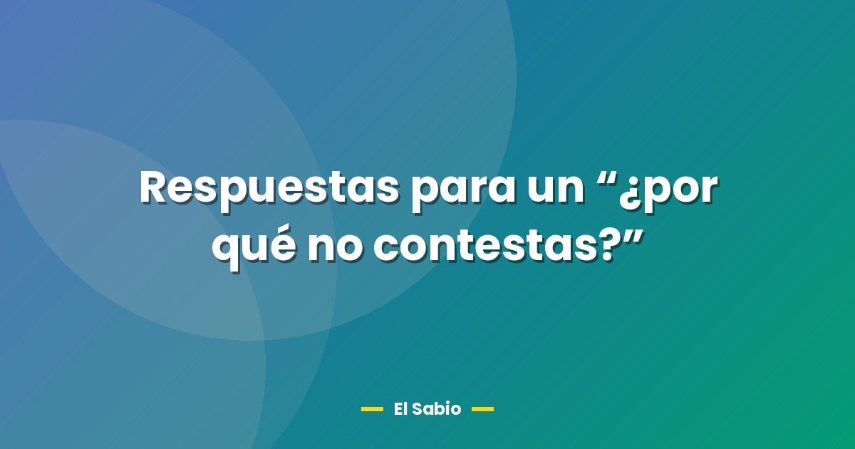 Respuestas para un "¿por qué no contestas?" 1 Respuestas para un “¿por qué no contestas?”
