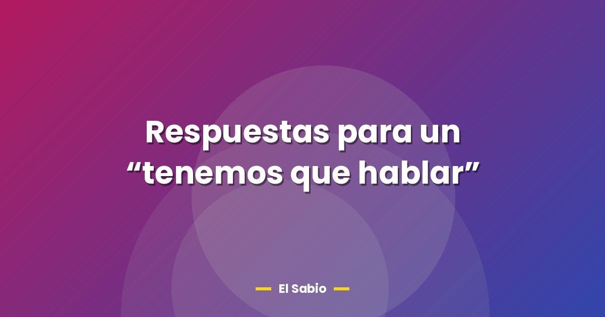 Respuestas para un "tenemos que hablar" 1 Respuestas para un “tenemos que hablar”