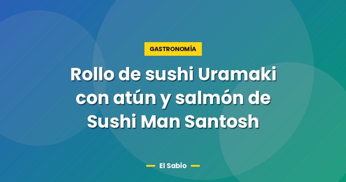 Rollo de sushi Uramaki con atún y salmón de Sushi Man Santosh 1 Rollo de sushi Uramaki con atún y salmón de Sushi Man Santosh