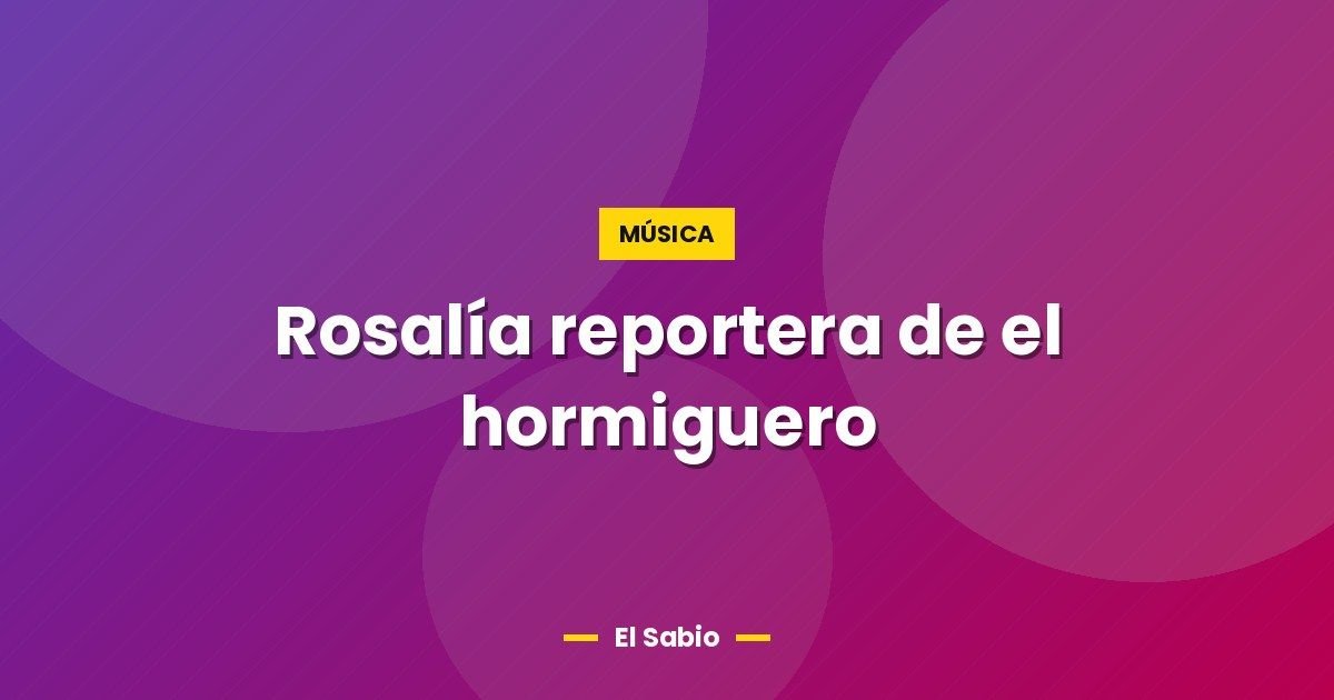 Rosalía reportera de el hormiguero