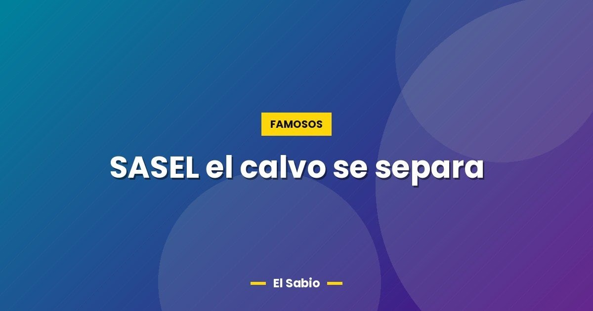 SASEL el calvo se separa