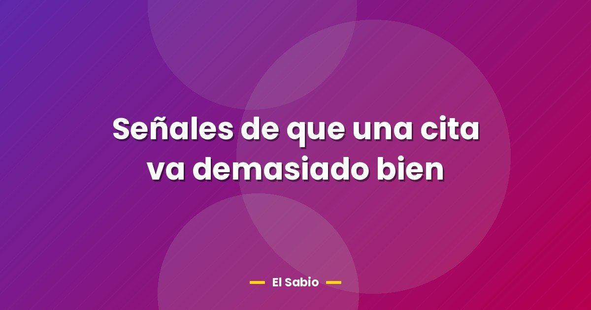 Señales de que una cita va demasiado bien 1 Señales de que una cita va demasiado bien