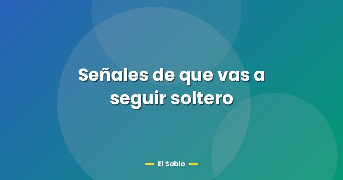Señales de que vas a seguir soltero