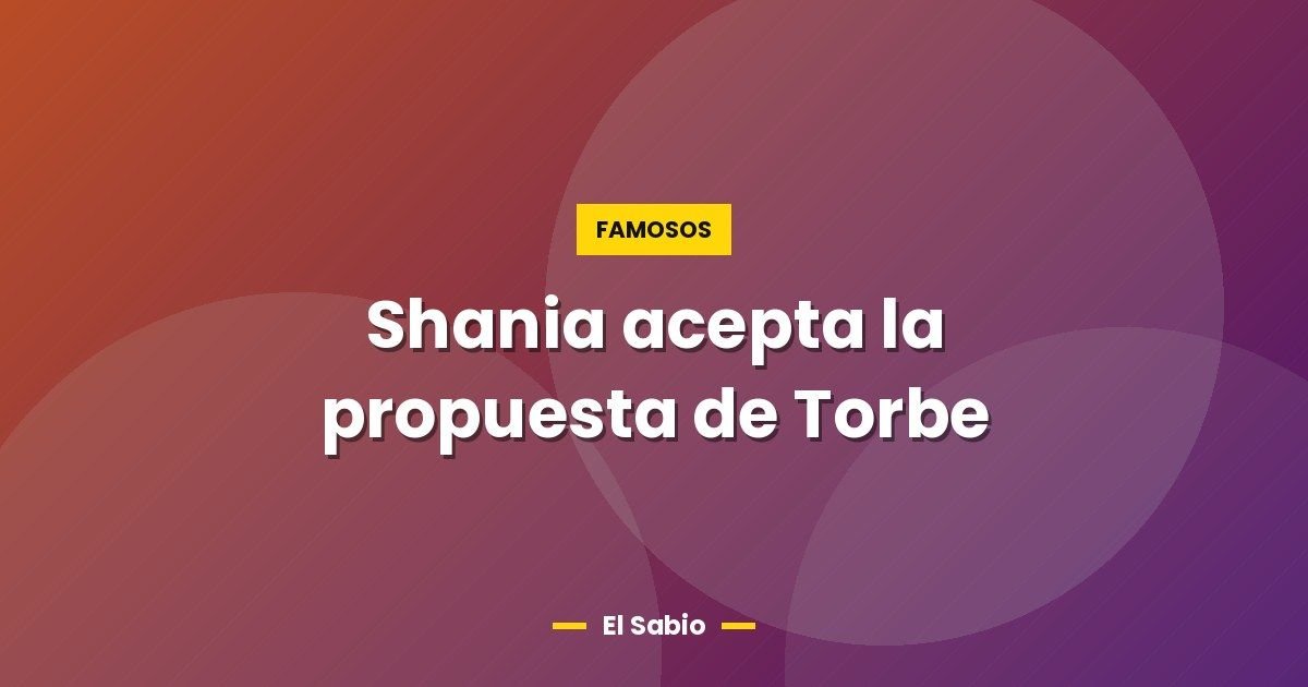 Shania acepta la propuesta de Torbe 1 Shania acepta la propuesta de Torbe