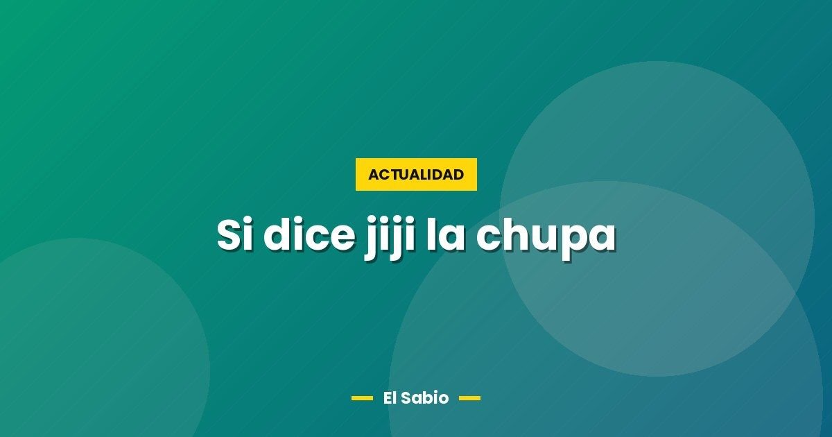 Si dice jiji la chupa 1 Si dice jiji la chupa