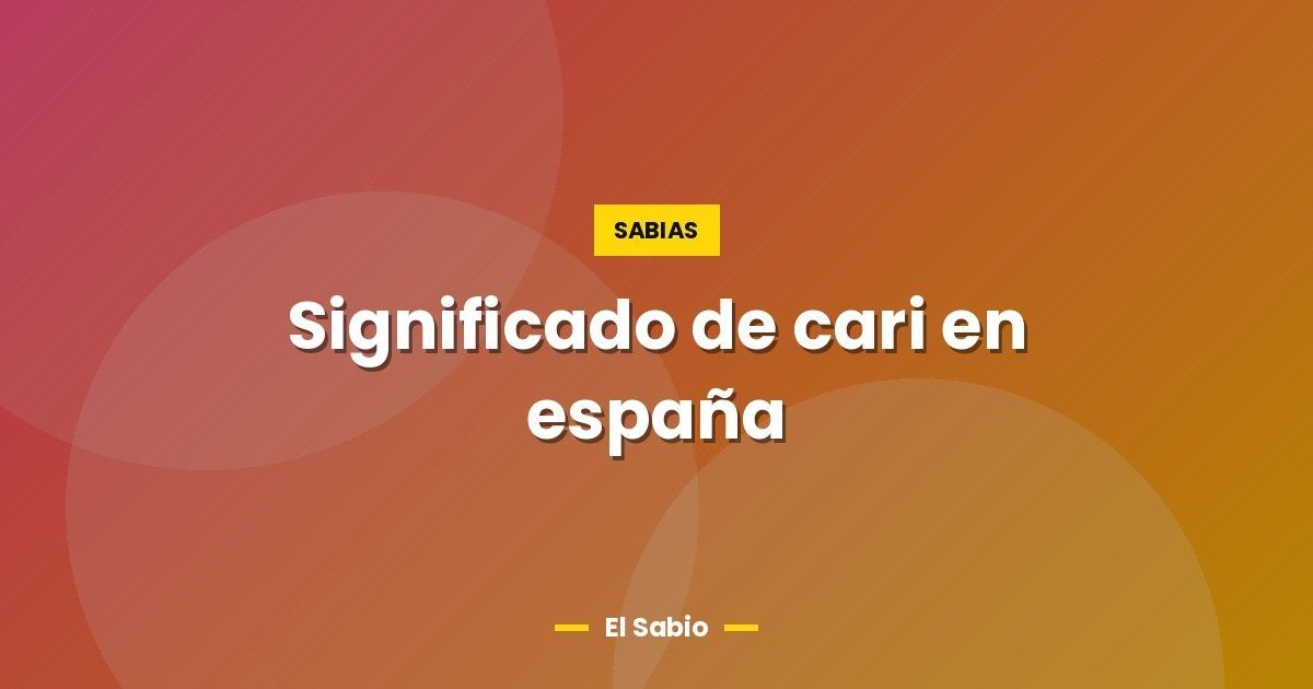 Significado de cari en españa 1 Significado de cari en españa