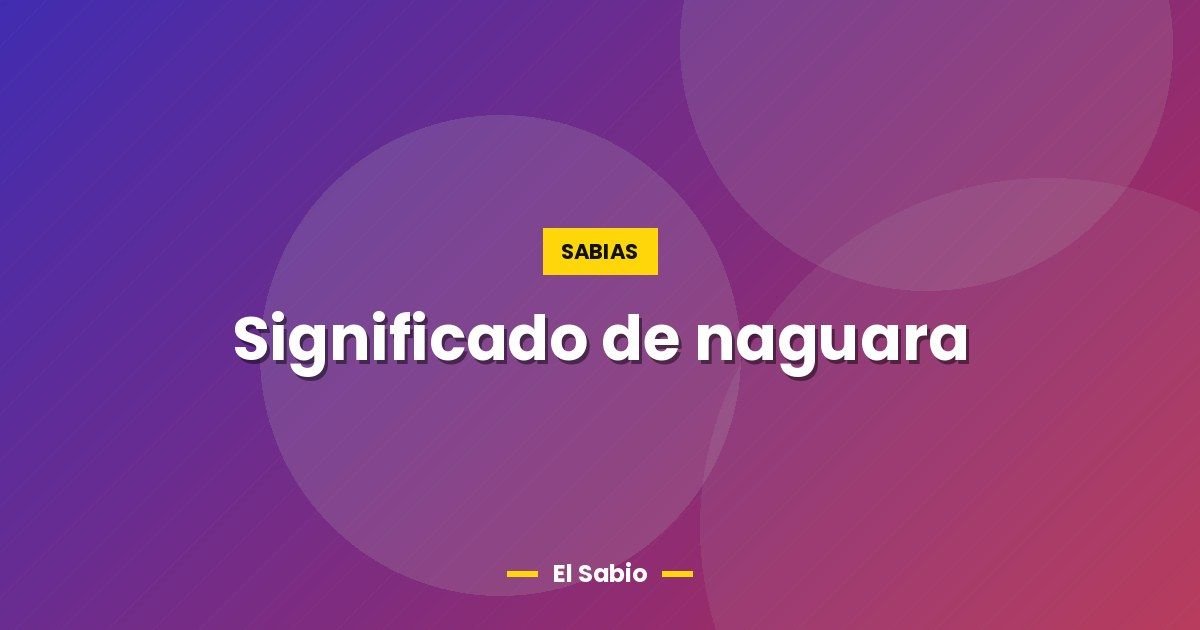 Significado de naguara 1 Significado de naguara