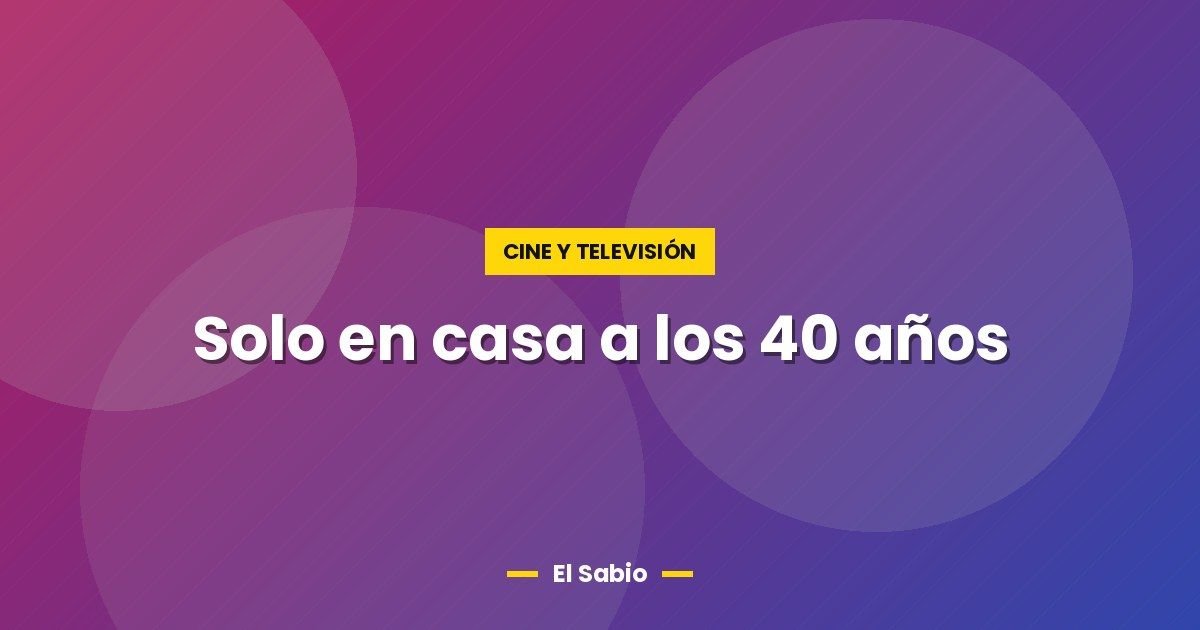 Solo en casa a los 40 años 1 Solo en casa a los 40 años