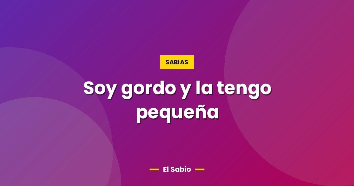 Soy gordo y la tengo pequeña 1 Soy gordo y la tengo pequeña