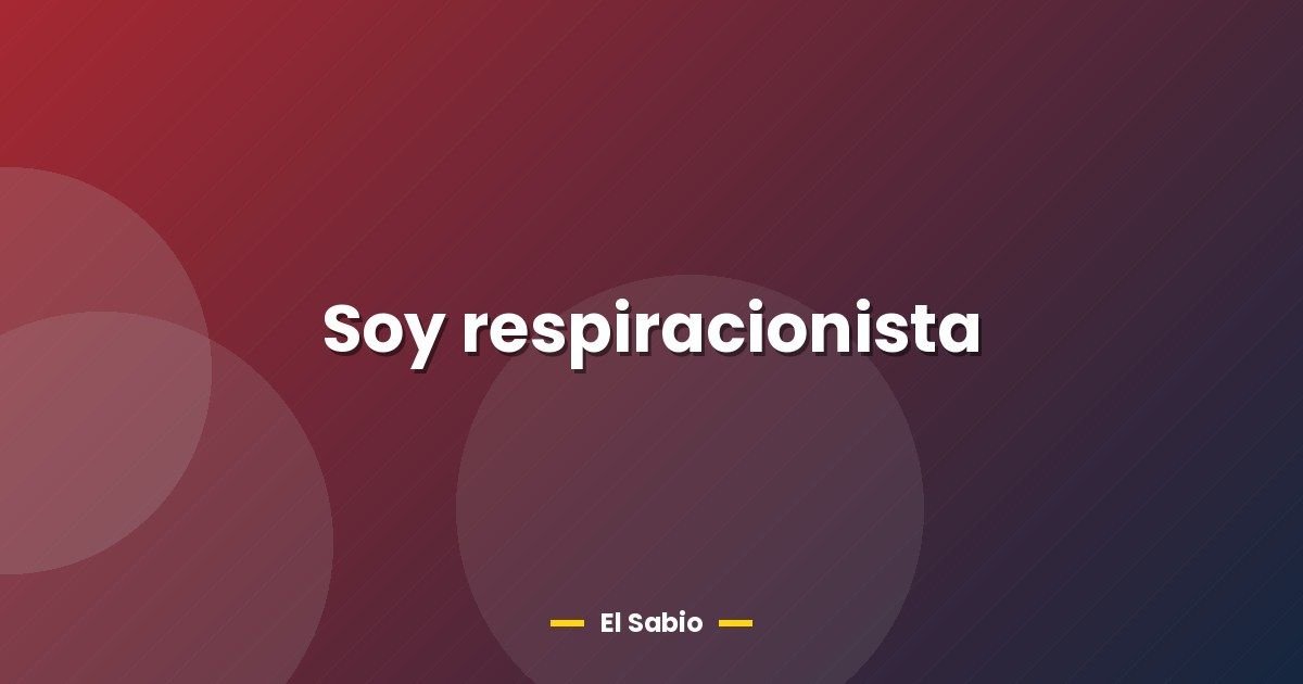 Soy respiracionista 1 Soy respiracionista