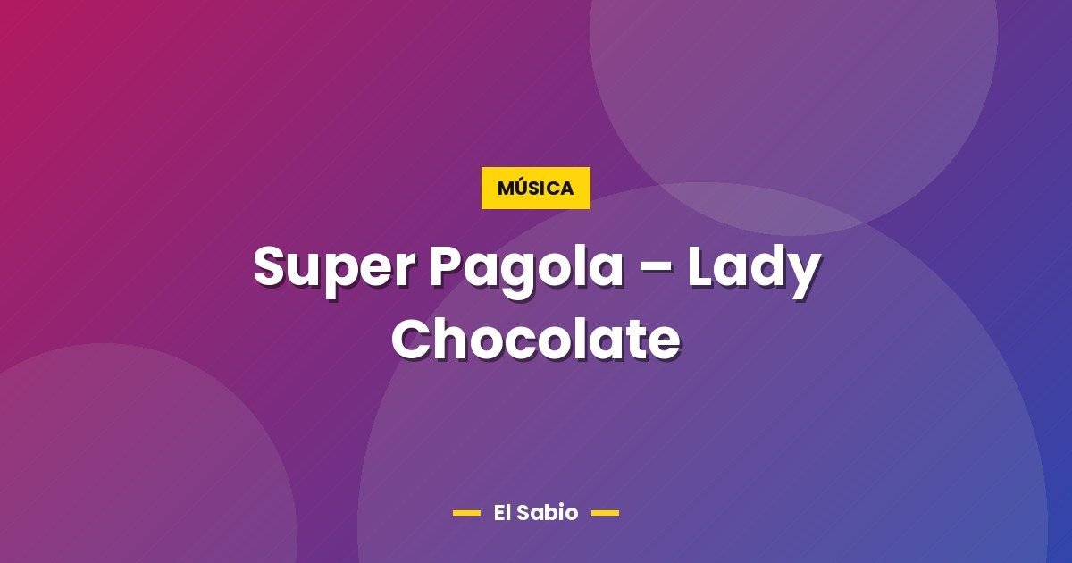 Super Pagola – Lady Chocolate 1 Super Pagola – Lady Chocolate
