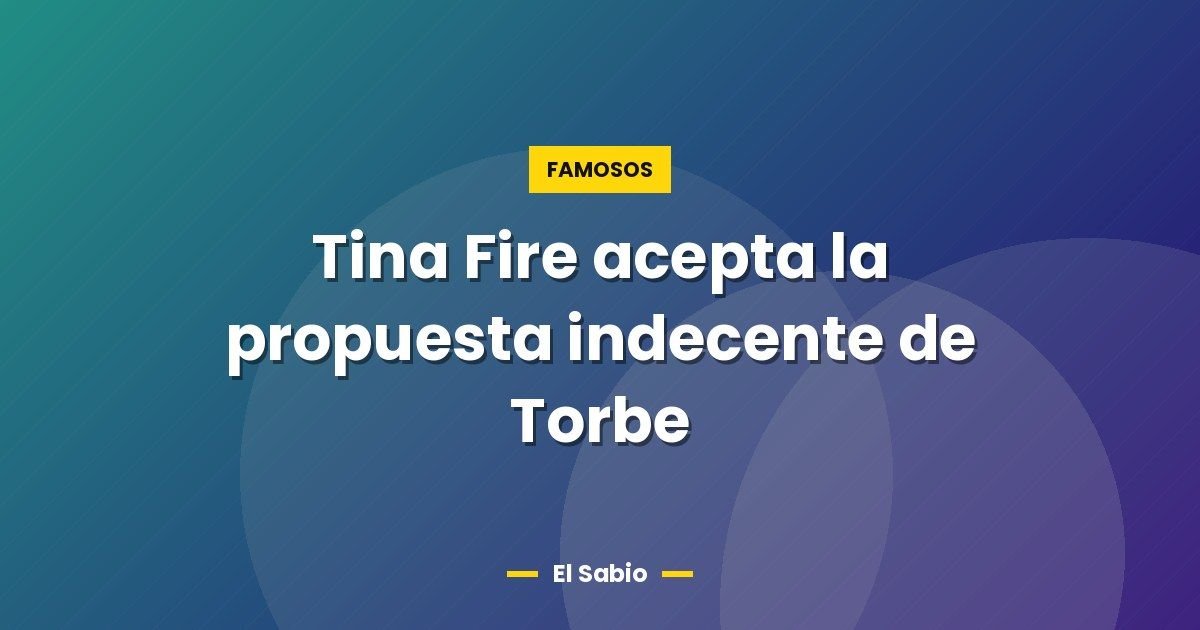 Tina Fire acepta la propuesta indecente de Torbe