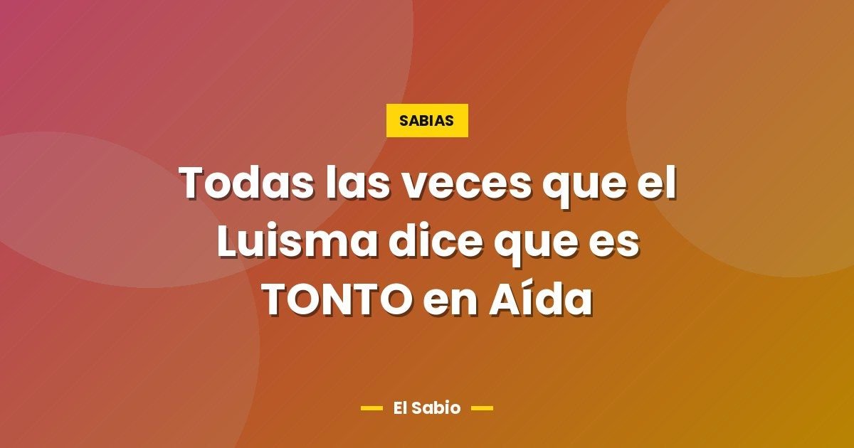 Todas las veces que el Luisma dice que es TONTO en Aída