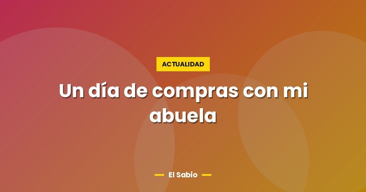 Un día de compras con mi abuela 1 Un día de compras con mi abuela