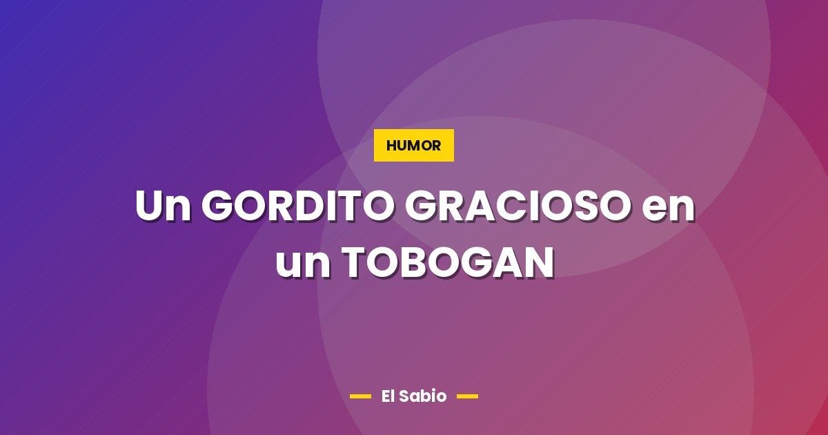 Un GORDITO GRACIOSO en un TOBOGAN 1 Un GORDITO GRACIOSO en un TOBOGAN