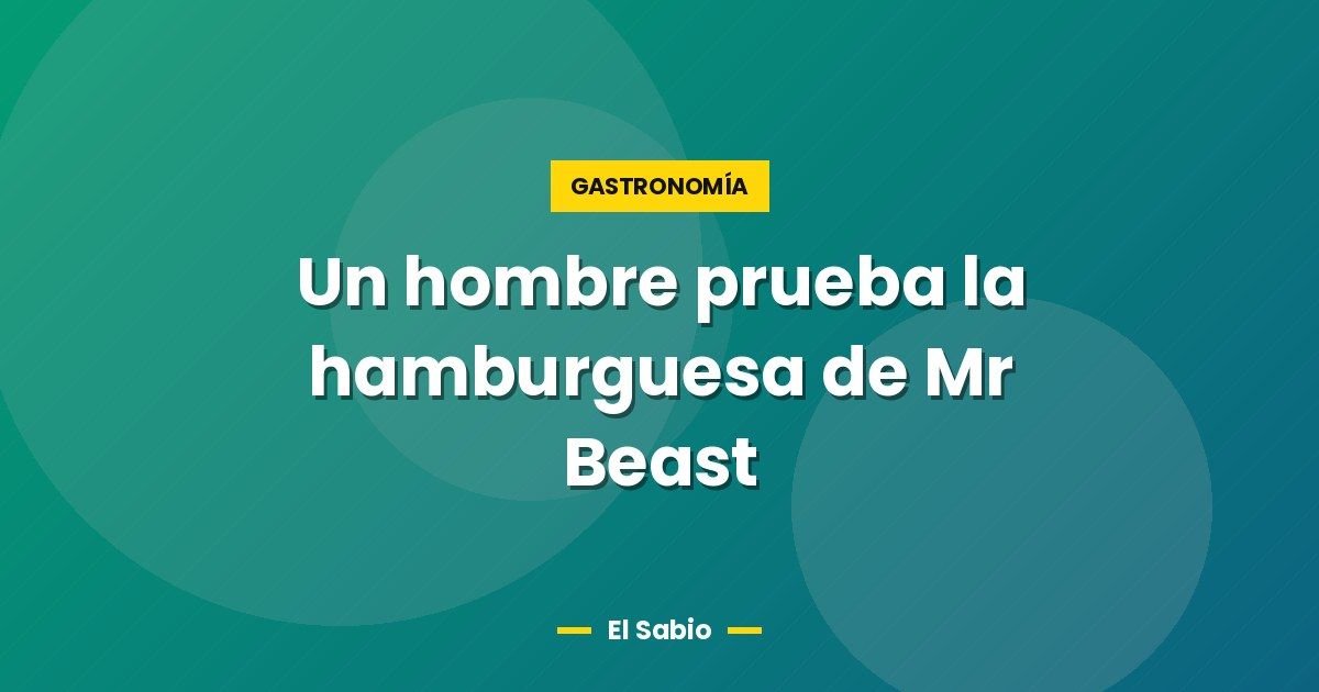 Un hombre prueba la hamburguesa de Mr Beast 1 Un hombre prueba la hamburguesa de Mr Beast