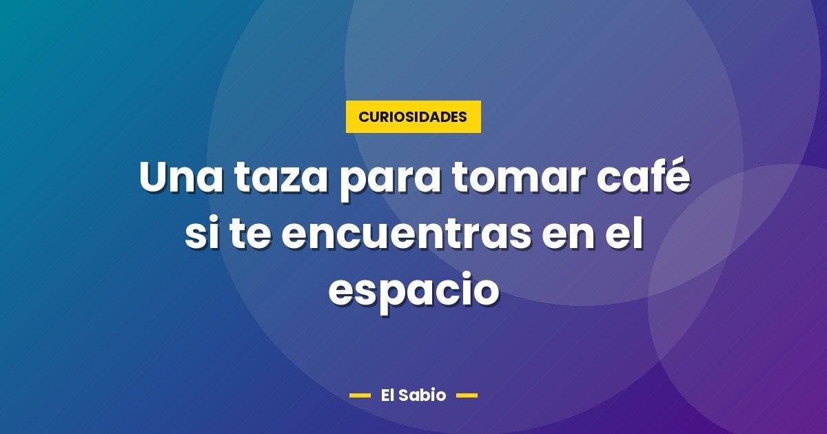 Una taza para tomar café si te encuentras en el espacio 1 Una taza para tomar café si te encuentras en el espacio