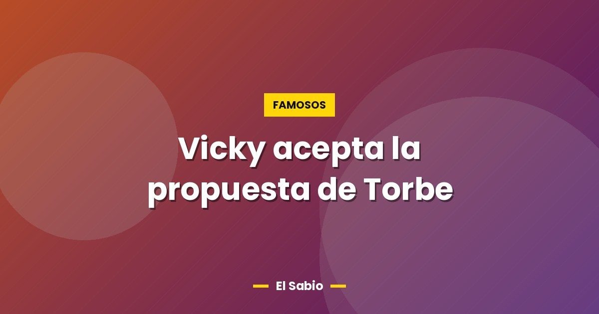 Vicky acepta la propuesta de Torbe 1 Vicky acepta la propuesta de Torbe