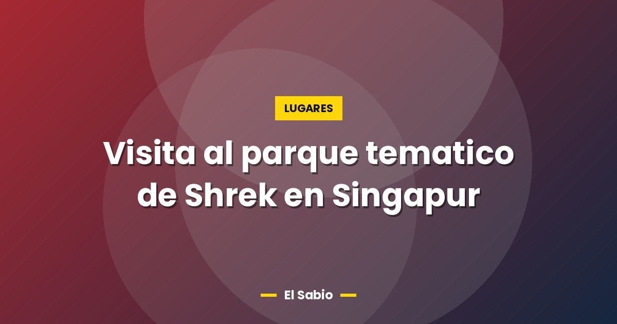 Visita al parque tematico de Shrek en Singapur