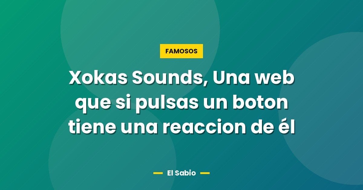 Xokas Sounds, Una web que si pulsas un boton tiene una reaccion de él 1 Xokas Sounds, Una web que si pulsas un boton tiene una reaccion de él