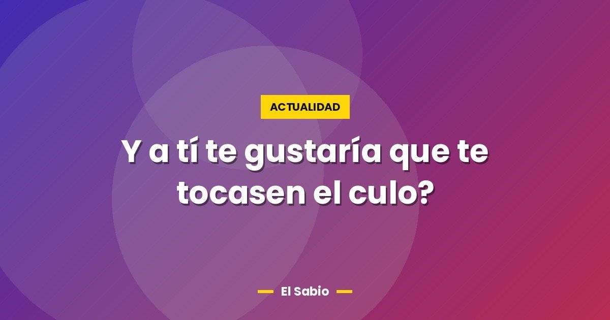 Y a tí te gustaría que te tocasen el culo? 1 Y a tí te gustaría que te tocasen el culo?