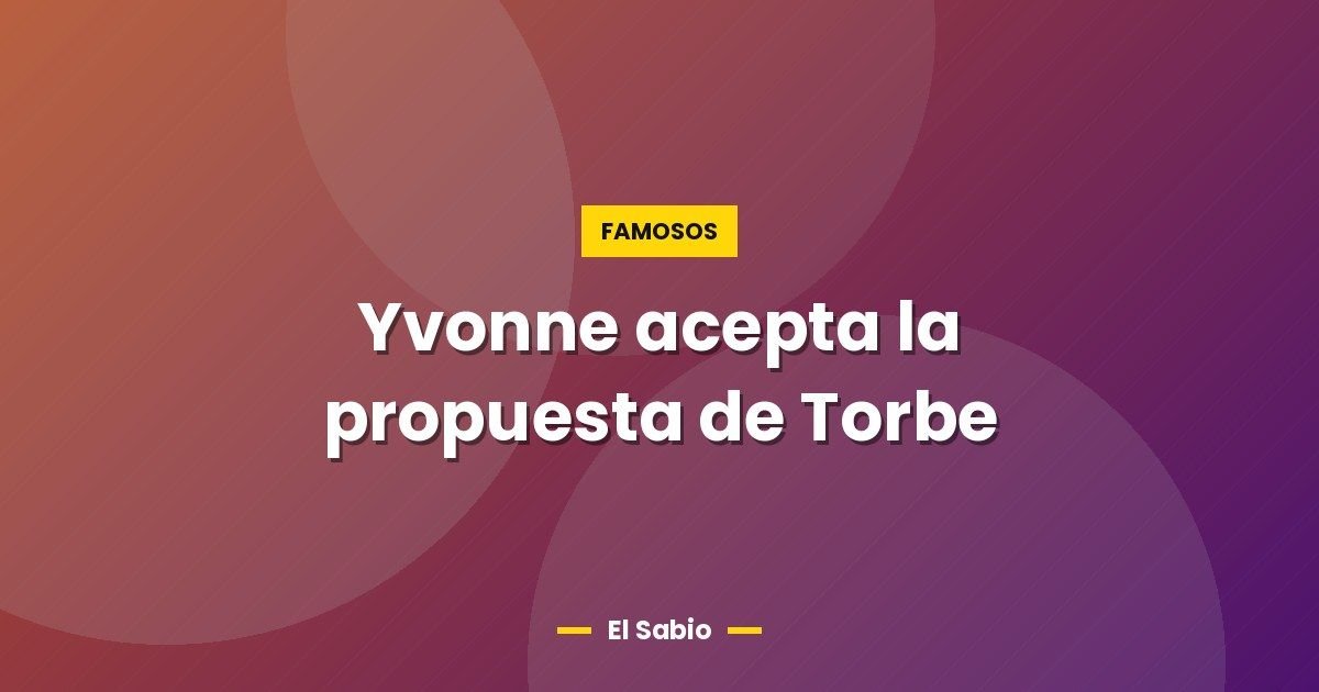 Yvonne acepta la propuesta de Torbe