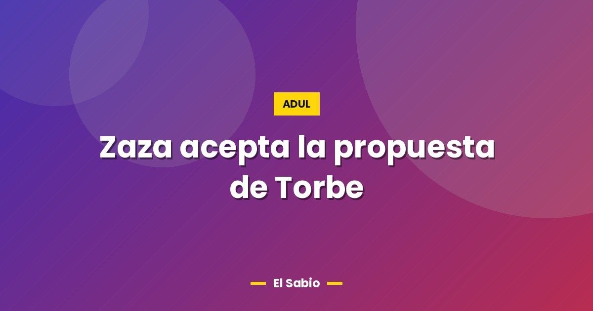 Zaza acepta la propuesta de Torbe